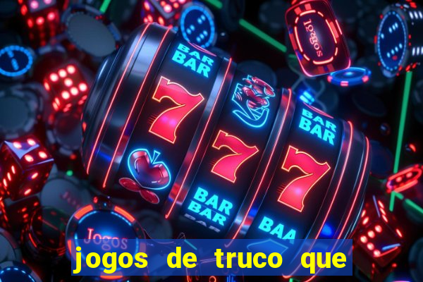 jogos de truco que ganha dinheiro